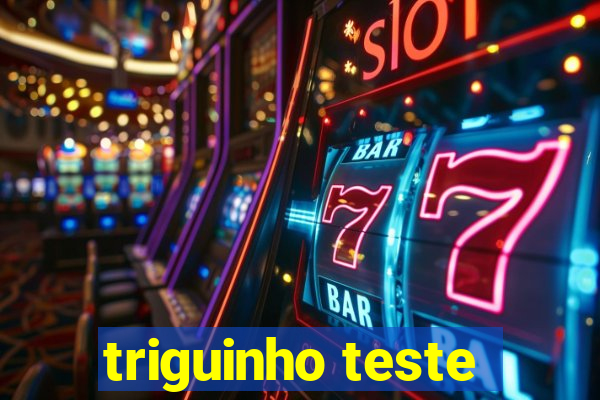 triguinho teste